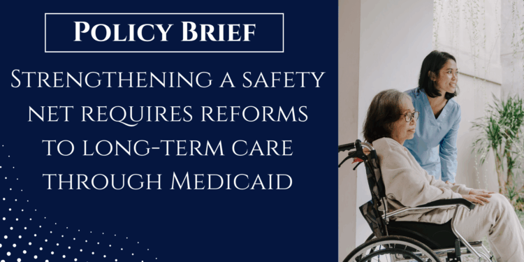 Strengthening a safety net requires reforms to long-term care through Medicaid