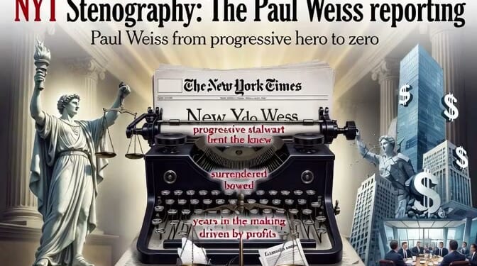 NYT Stenography: The Paul, Weiss Reporting From Progressive Hero to Zero